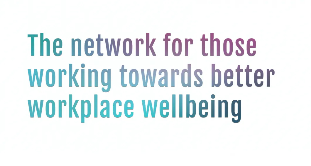 The network for those working towards better workplace wellbeing t